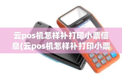 云pos机怎样补打印小票信息(云pos机怎样补打印小票)