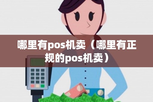 哪里有pos机卖（哪里有正规的pos机卖）