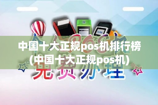 中国十大正规pos机排行榜(中国十大正规pos机) 中国十大正规pos机排行榜(中国十大正规pos机)