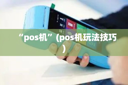 “pos机”(pos机玩法技巧) “pos机”(pos机玩法技巧)