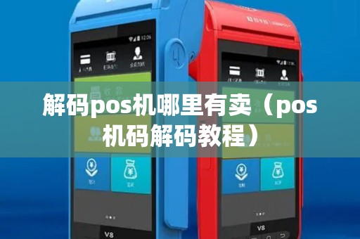解码pos机哪里有卖（pos机码解码教程）