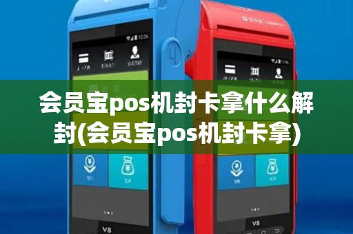 会员宝pos机封卡拿什么解封(会员宝pos机封卡拿)