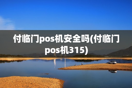 付临门pos机安全吗(付临门pos机315)