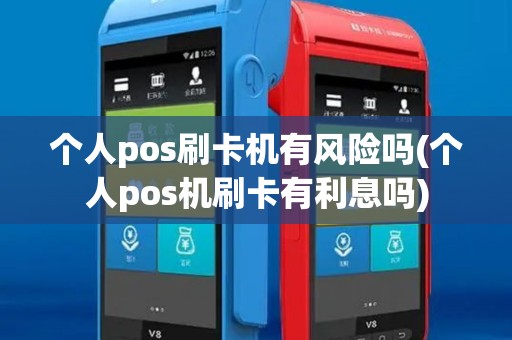 个人pos刷卡机有风险吗(个人pos机刷卡有利息吗)
