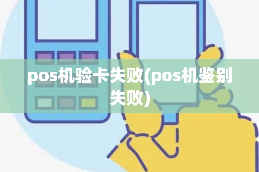 pos机验卡失败(pos机鉴别失败)