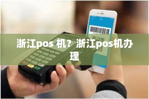 浙江pos 机？浙江pos机办理