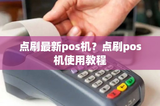 点刷最新pos机？点刷pos机使用教程