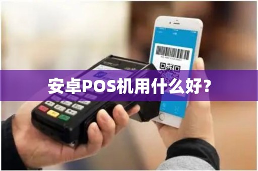 安卓POS机用什么好？