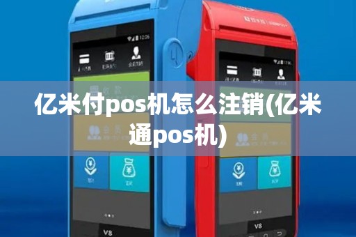 亿米付pos机怎么注销(亿米通pos机)