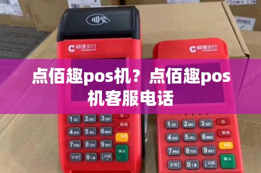 点佰趣pos机？点佰趣pos机客服电话
