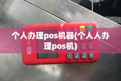 个人办理pos机器(个人人办理pos机)
