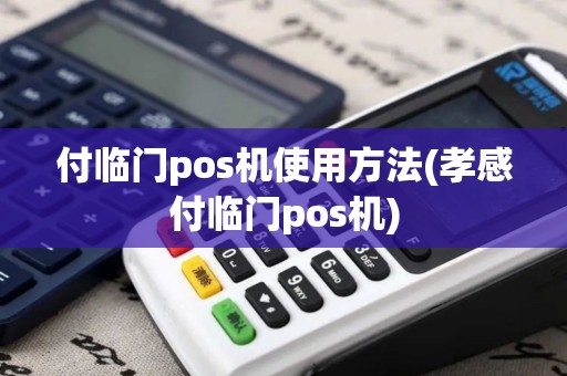 付临门pos机使用方法(孝感付临门pos机)