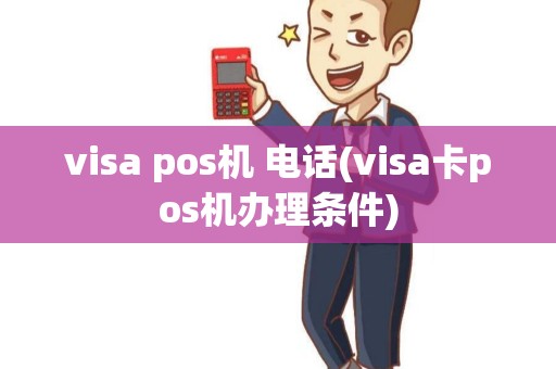 visa pos机 电话(visa卡pos机办理条件)