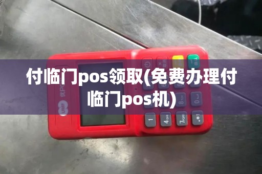 付临门pos领取(免费办理付临门pos机)