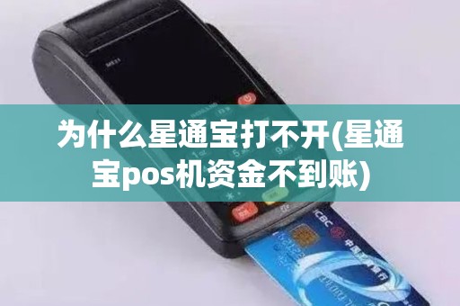 为什么星通宝打不开(星通宝pos机资金不到账)