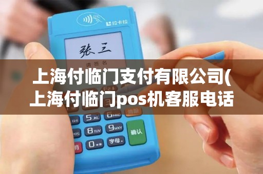 上海付临门支付有限公司(上海付临门pos机客服电话)
