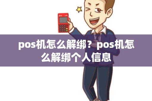 pos机怎么解绑？pos机怎么解绑个人信息
