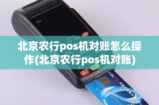 北京农行pos机对账怎么操作(北京农行pos机对账) 北京农行pos机对账怎么操作(北京农行pos机对账)