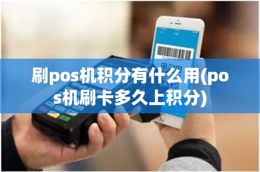 刷pos机积分有什么用(pos机刷卡多久上积分)