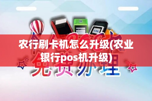 农行刷卡机怎么升级(农业银行pos机升级)