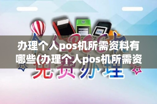 办理个人pos机所需资料有哪些(办理个人pos机所需资料) 办理个人pos机所需资料有哪些(办理个人pos机所需资料)