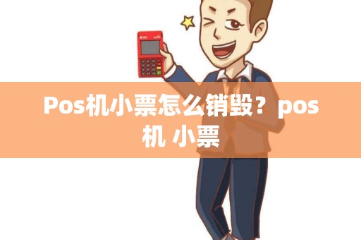Pos机小票怎么销毁？pos机 小票
