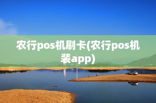 农行pos机刷卡(农行pos机装app) 农行pos机刷卡(农行pos机装app)