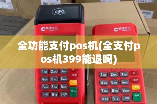 全功能支付pos机(全支付pos机399能退吗)