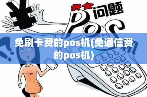 免刷卡费的pos机(免通信费的pos机)