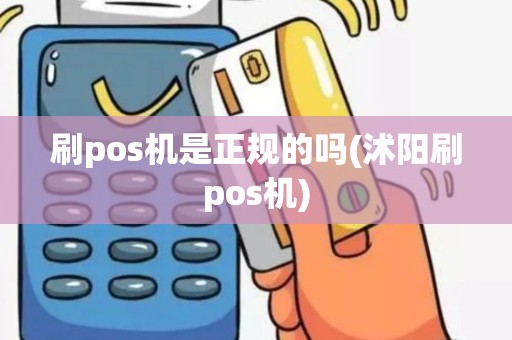 刷pos机是正规的吗(沭阳刷pos机)