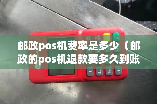 邮政pos机费率是多少（邮政的pos机退款要多久到账）
